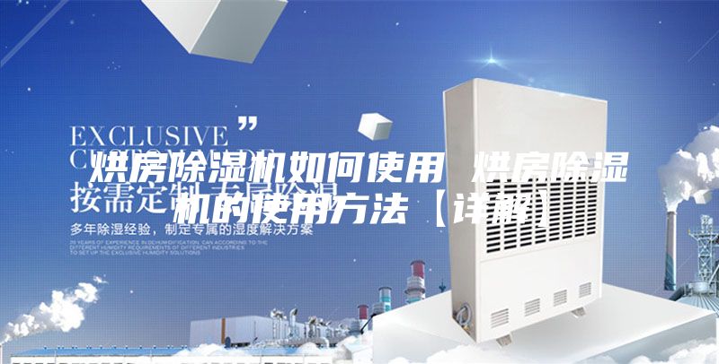 烘房除湿机如何使用 烘房除湿机的使用方法【详解】