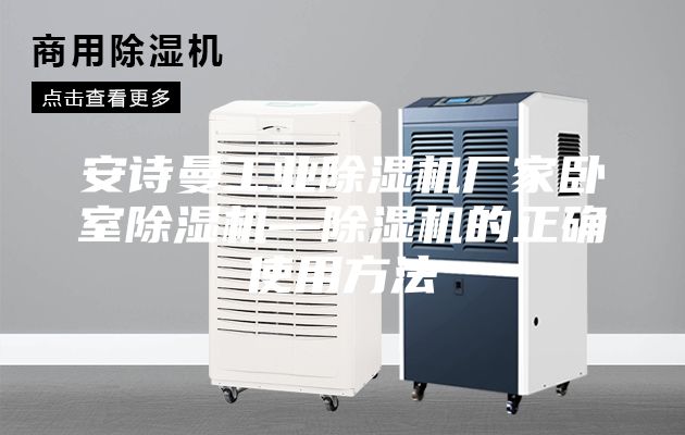 安诗曼工业除湿机厂家卧室除湿机—除湿机的正确使用方法