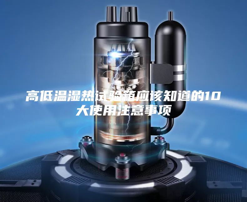 高低温湿热试验箱应该知道的10大使用注意事项