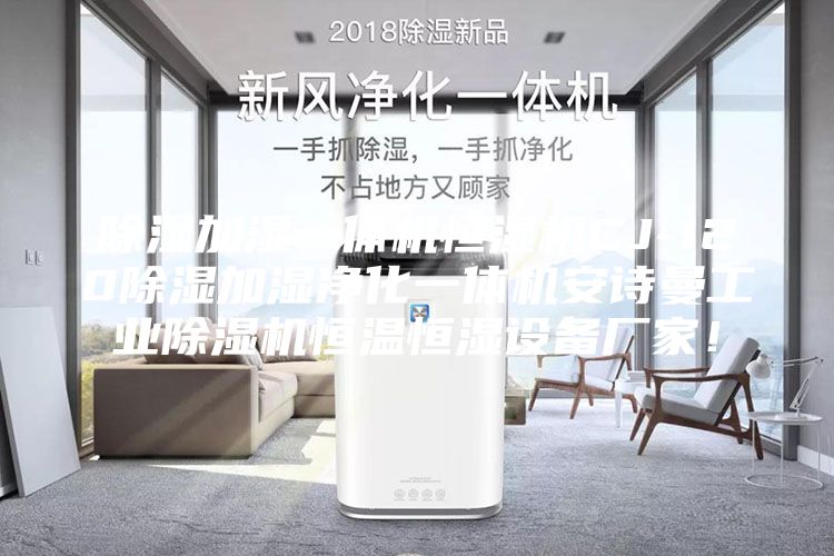 除湿加湿一体机恒湿机CJ-120除湿加湿净化一体机安诗曼工业除湿机恒温恒湿设备厂家！