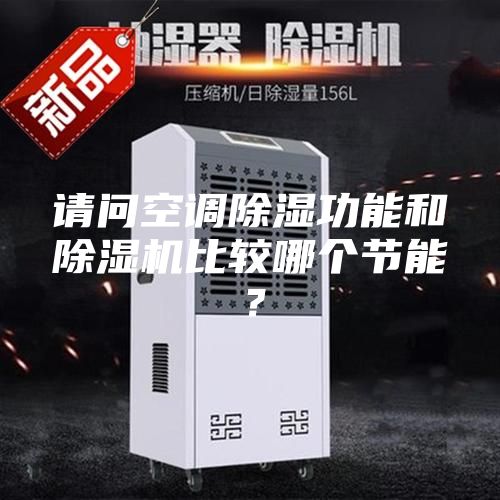 请问空调除湿功能和除湿机比较哪个节能？