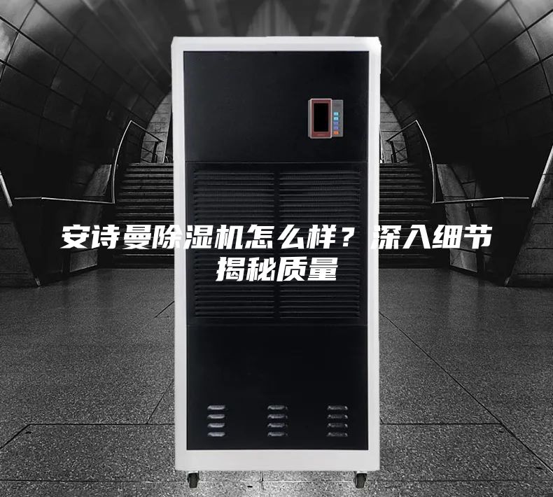安诗曼除湿机怎么样？深入细节揭秘质量
