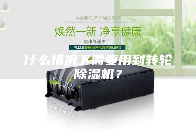 什么情况下需要用到转轮除湿机？