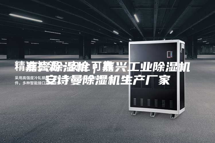 嘉兴除湿机｜嘉兴工业除湿机安诗曼除湿机生产厂家