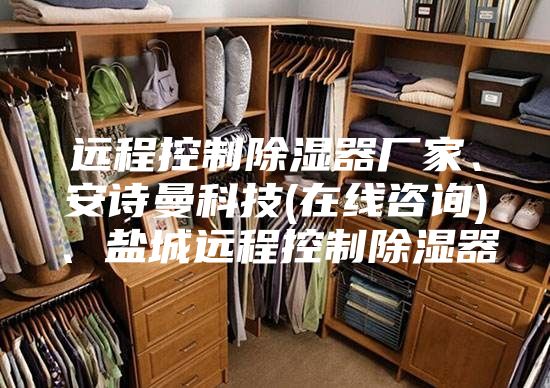 远程控制除湿器厂家、安诗曼科技(在线咨询)、盐城远程控制除湿器