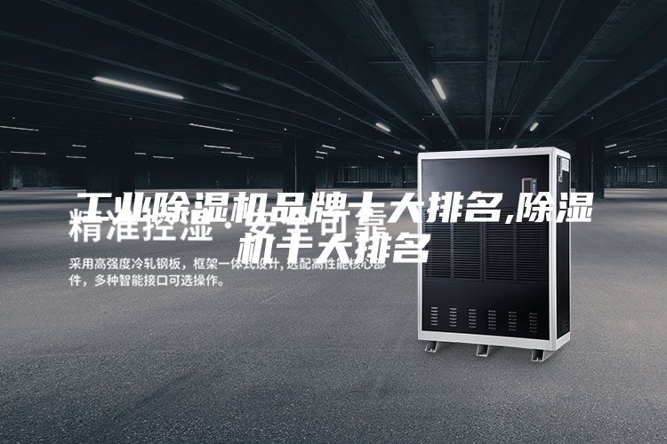 工业除湿机品牌十大排名,除湿机十大排名