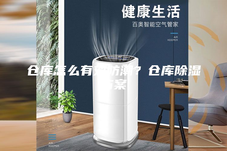 仓库怎么有效防潮？仓库除湿方案
