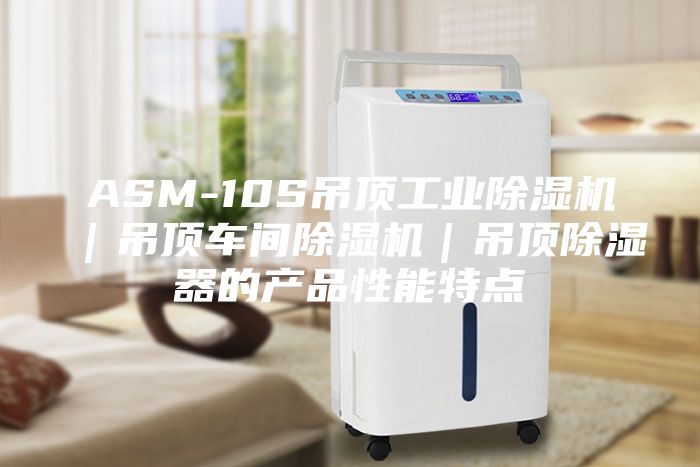 ASM-10S吊顶工业除湿机｜吊顶车间除湿机｜吊顶除湿器的产品性能特点