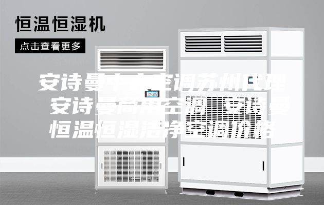 安诗曼中央空调苏州代理 安诗曼商用空调 安诗曼恒温恒湿洁净空调价格