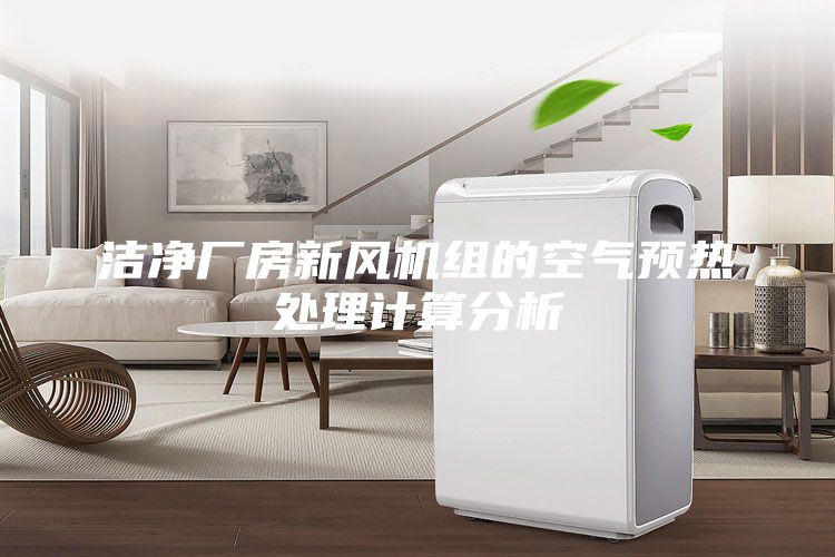 洁净厂房新风机组的空气预热处理计算分析