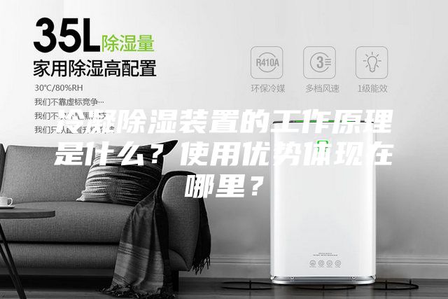 冷凝除湿装置的工作原理是什么？使用优势体现在哪里？
