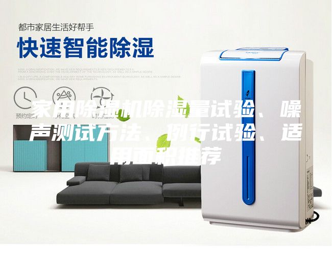 家用除湿机除湿量试验、噪声测试方法、例行试验、适用面积推荐