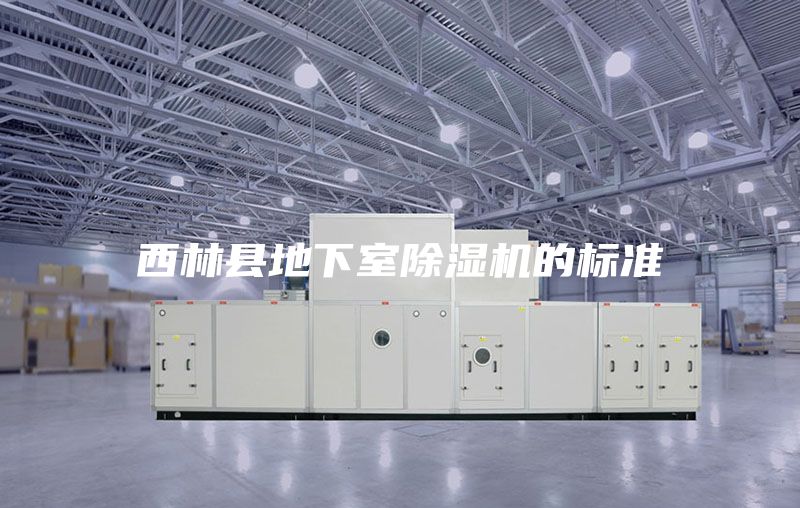 西林县地下室除湿机的标准