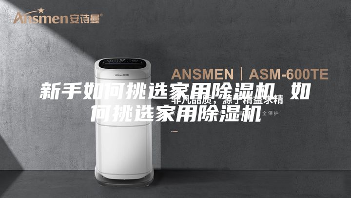 新手如何挑选家用除湿机 如何挑选家用除湿机