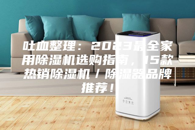 吐血整理：2023最全家用除湿机选购指南，15款热销除湿机／除湿器品牌推荐！