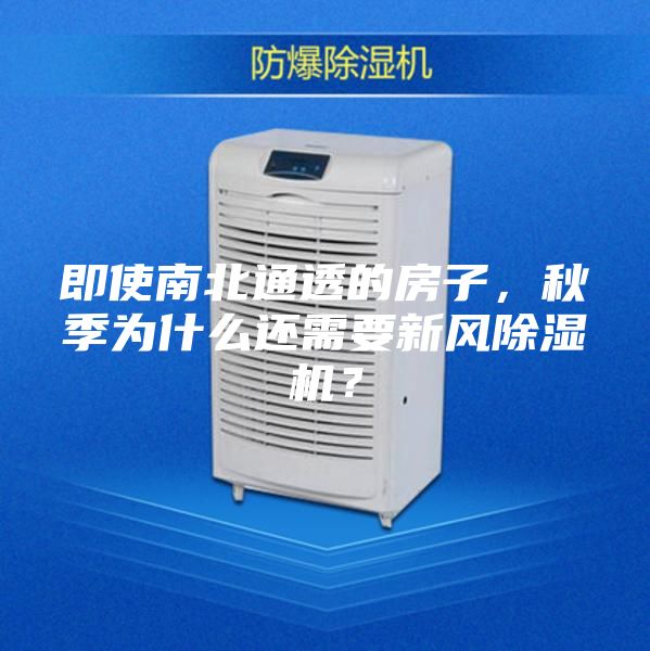 即使南北通透的房子，秋季为什么还需要新风除湿机？