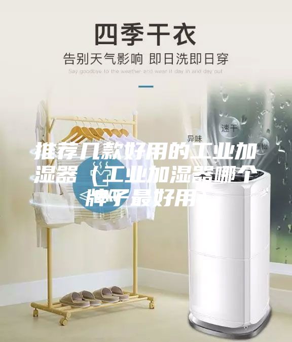 推荐几款好用的工业加湿器（工业加湿器哪个牌子最好用）