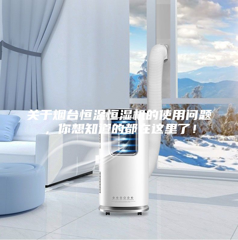 关于烟台恒温恒湿机的使用问题，你想知道的都在这里了！
