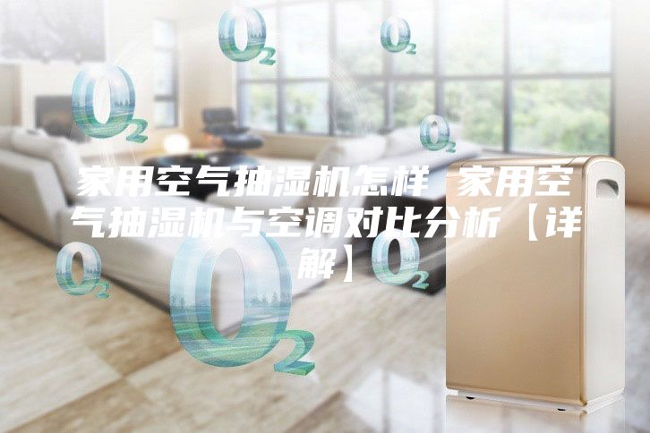 家用空气抽湿机怎样 家用空气抽湿机与空调对比分析【详解】
