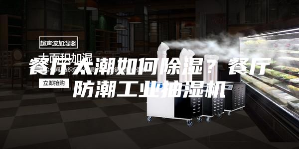 餐厅太潮如何除湿？餐厅防潮工业抽湿机