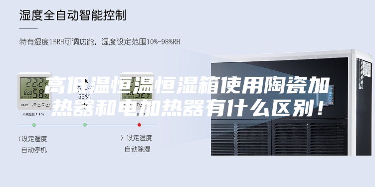 高低温恒温恒湿箱使用陶瓷加热器和电加热器有什么区别！
