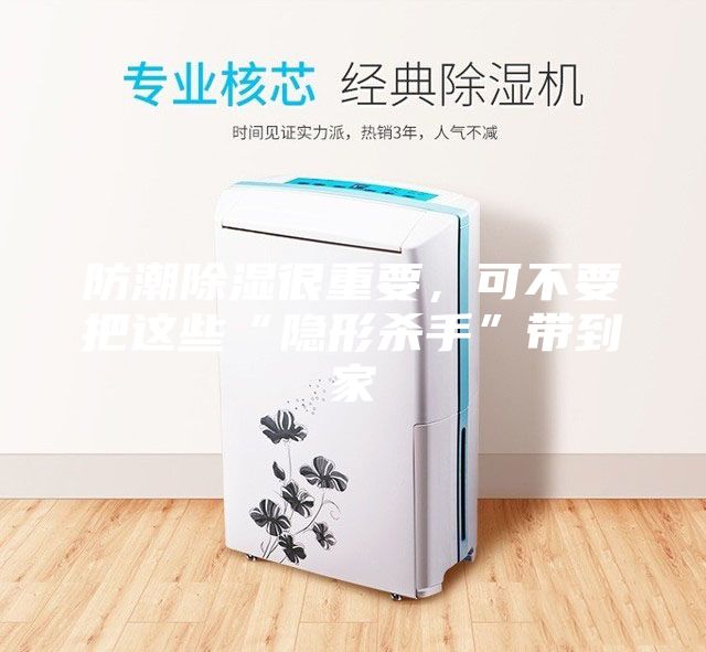 防潮除湿很重要，可不要把这些“隐形杀手”带到家