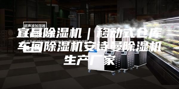 宜昌除湿机｜移动式仓库车间除湿机安诗曼除湿机生产厂家