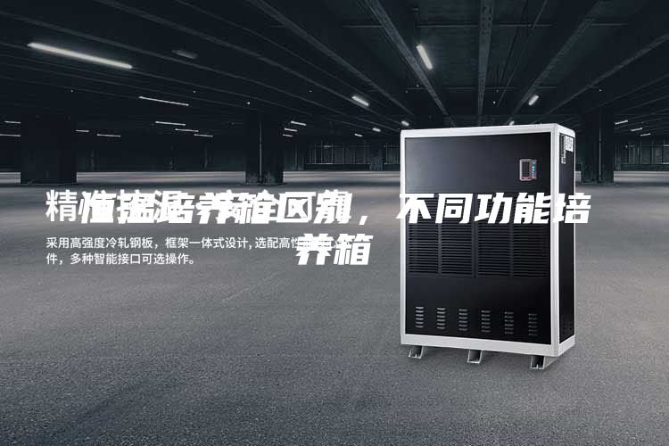 恒温培养箱区别，不同功能培养箱