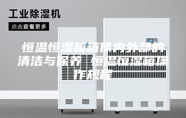 恒温恒湿箱箱体内外部的清洁与保养 恒温恒湿箱操作规程
