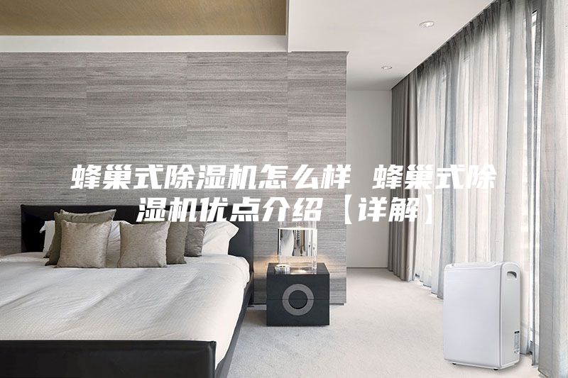 蜂巢式除湿机怎么样 蜂巢式除湿机优点介绍【详解】