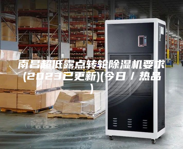 南昌超低露点转轮除湿机要求(2023已更新)(今日／热品)