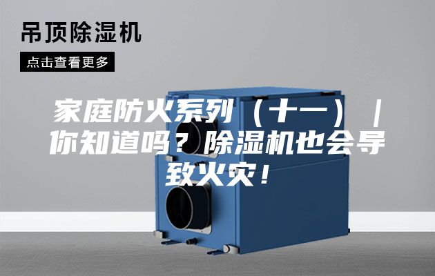 家庭防火系列（十一）｜你知道吗？除湿机也会导致火灾！