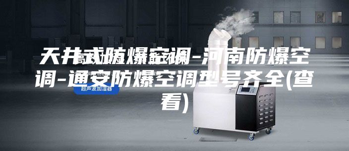 天井式防爆空调-河南防爆空调-通安防爆空调型号齐全(查看)
