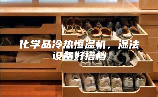 化学品冷热恒温机，湿法设备好搭档