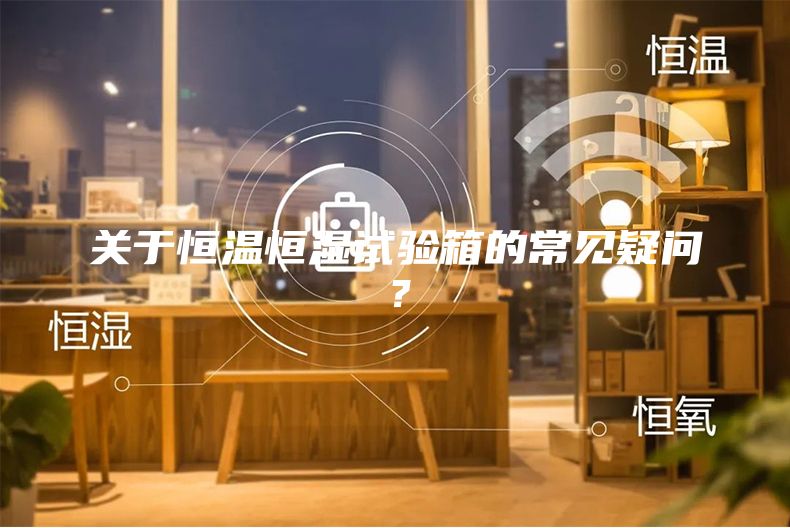 关于恒温恒湿试验箱的常见疑问？