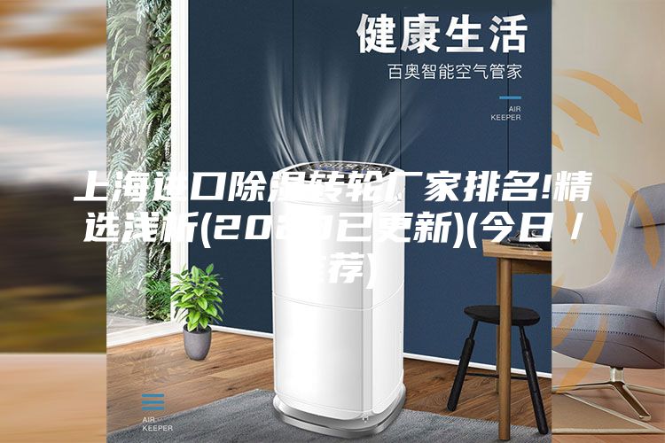 上海进口除湿转轮厂家排名!精选浅析(2023已更新)(今日／推荐)