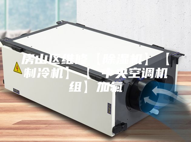 房山区维修【除湿机】【制冷机】【 中央空调机组】加氟