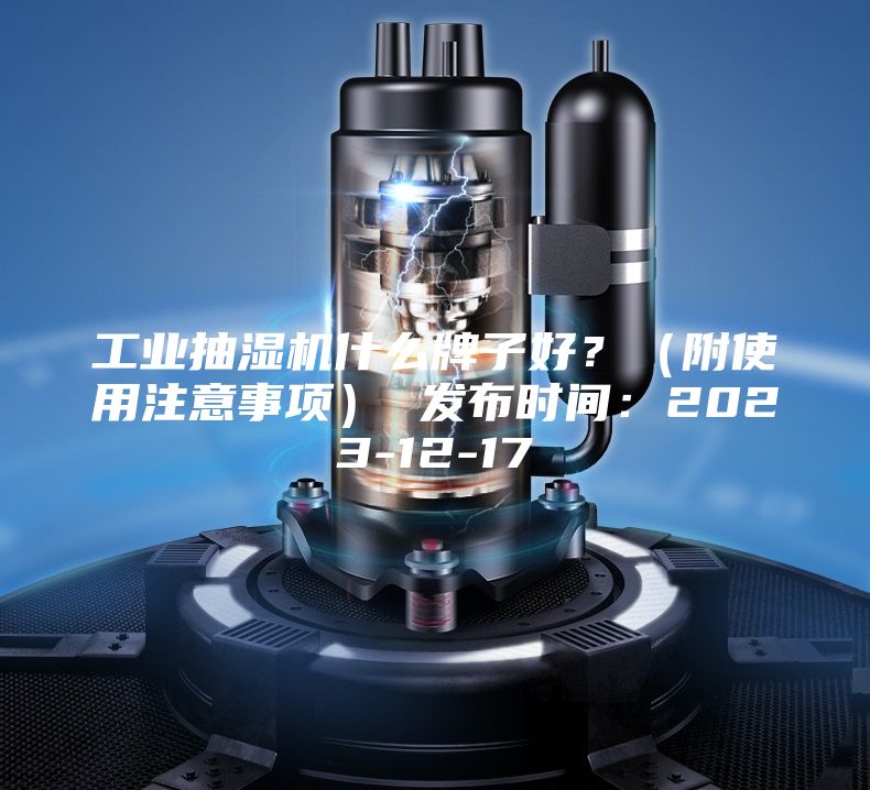 工业抽湿机什么牌子好？（附使用注意事项） 发布时间：2023-12-17
