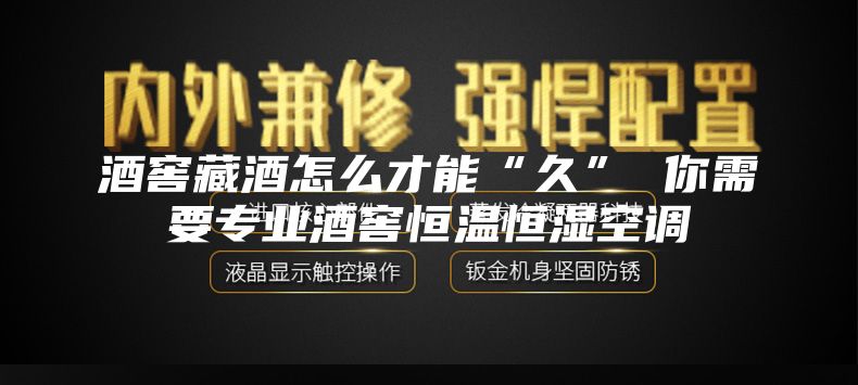 酒窖藏酒怎么才能“久” 你需要专业酒窖恒温恒湿空调
