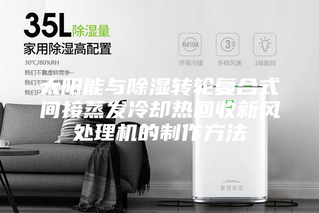 太阳能与除湿转轮复合式间接蒸发冷却热回收新风处理机的制作方法