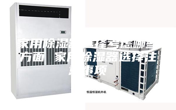 家用除湿器选择考虑哪些方面 家用除湿器选择注意事项