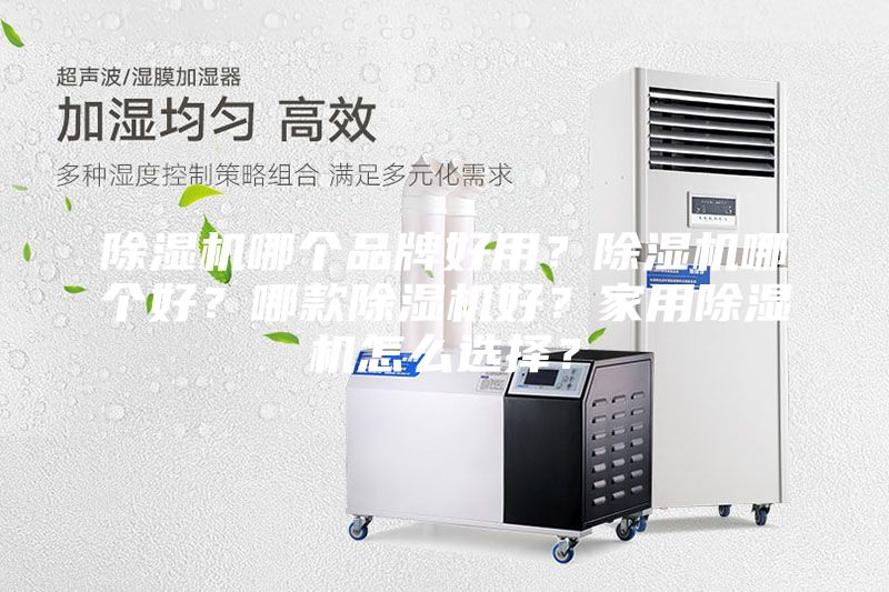除湿机哪个品牌好用？除湿机哪个好？哪款除湿机好？家用除湿机怎么选择？