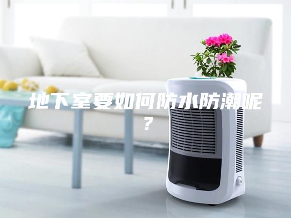 地下室要如何防水防潮呢？
