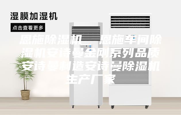恩施除湿机  恩施车间除湿机安诗曼金刚系列品质安诗曼制造安诗曼除湿机生产厂家