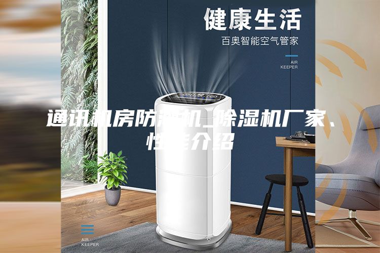 通讯机房防潮机_除湿机厂家、性能介绍