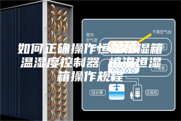 如何正确操作恒温恒湿箱温湿度控制器 恒温恒湿箱操作规程