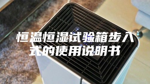 恒温恒湿试验箱步入式的使用说明书