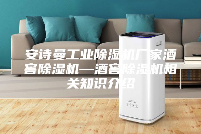 安诗曼工业除湿机厂家酒窖除湿机—酒窖除湿机相关知识介绍