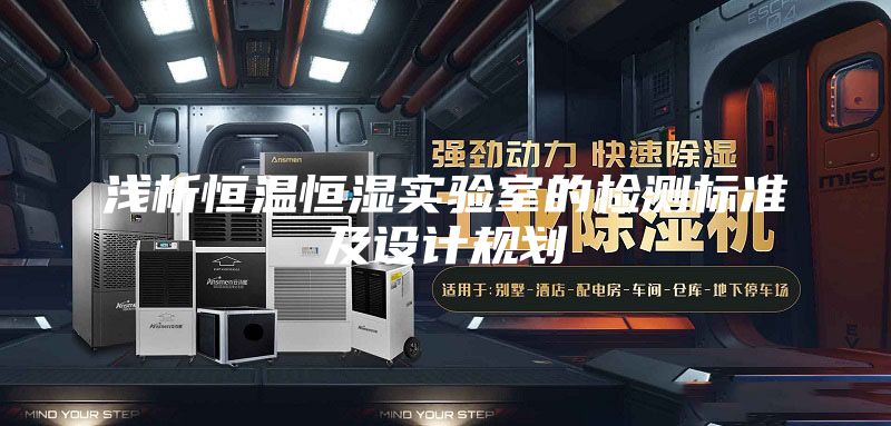 浅析恒温恒湿实验室的检测标准及设计规划