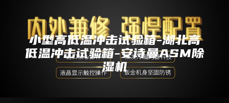 小型高低温冲击试验箱-湖北高低温冲击试验箱-安诗曼ASM除湿机